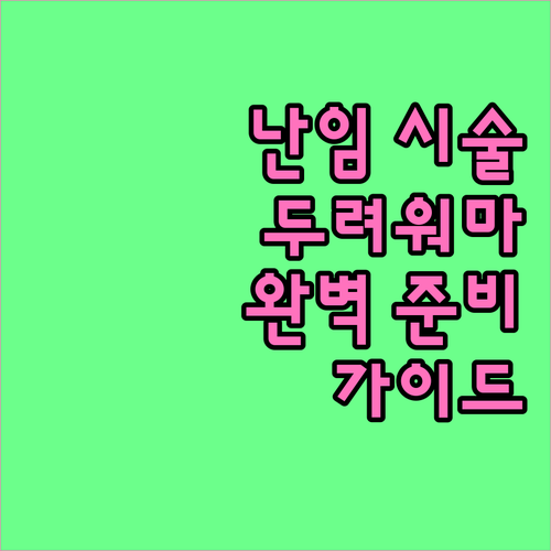 막연한 두려움은 이제 그만! 난임 시술 완벽 준비 가이드