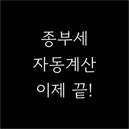 종합부동산세, 복잡한 계산은 이제 그만! 자동계산으로 쉽게 끝내자