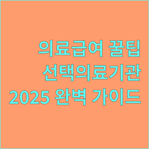2025년 의료급여 선택의료기관 제도 완벽 가이드 혜택 대상, 신청 방법