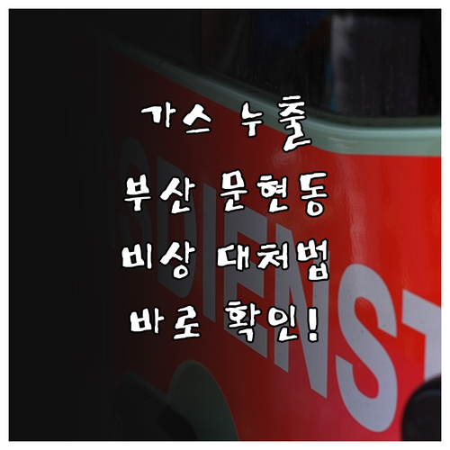 가스 누출 비상 상황 부산 문현동 대처 방법