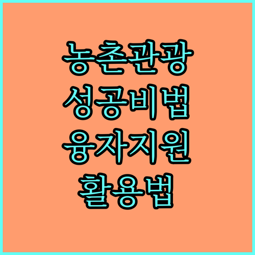 2025년 농촌 관광 사업 성공의 열쇠 농촌관광기반사업 융자 지원 활용법