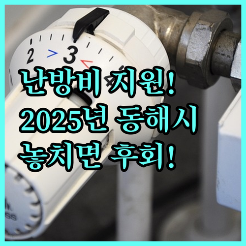 동해시 차상위계층 난방비 지원금 2025년 지급: 대상, 금액, 지급 시기