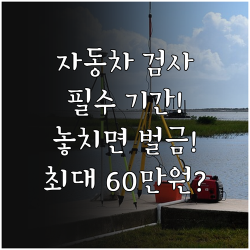 자동차 검사 의무인 이유와 기간 놓치면 부과되는 과태료