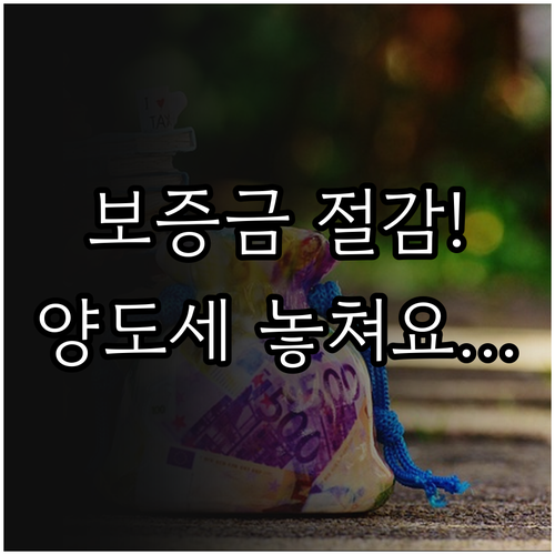 임대보증금 승계 시 증여세 절감 효과와 양도소득세 계산법