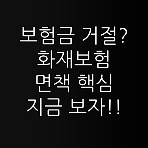 보험금 거절 방지 화재보험 면책 사항 심층 확인 가이드